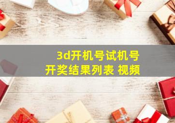 3d开机号试机号开奖结果列表 视频